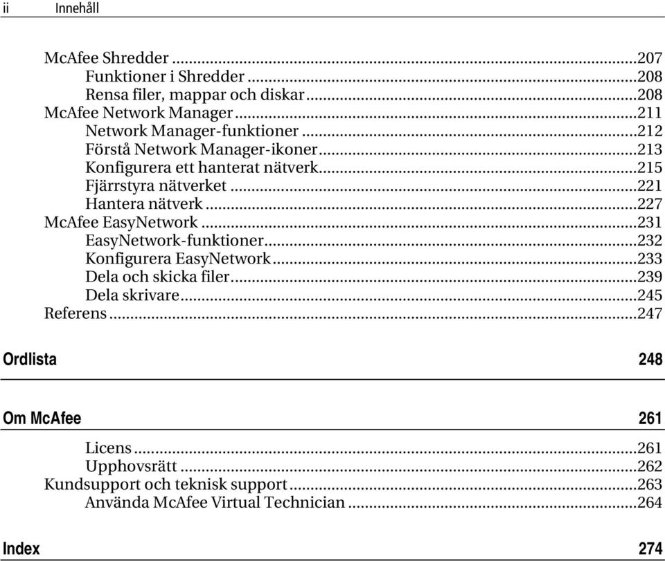 ..221 Hantera nätverk...227 McAfee EasyNetwork...231 EasyNetwork-funktioner...232 Konfigurera EasyNetwork...233 Dela och skicka filer.