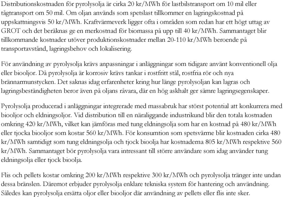 Kraftvärmeverk ligger ofta i områden som redan har ett högt uttag av GROT och det beräknas ge en merkostnad för biomassa på upp till 40 kr/mwh.