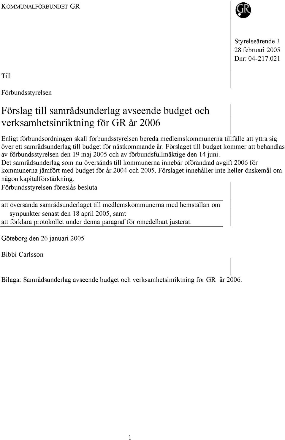 att yttra sig över ett samrådsunderlag till budget för nästkommande år. Förslaget till budget kommer att behandlas av förbundsstyrelsen den 19 maj 2005 och av förbundsfullmäktige den 14 juni.