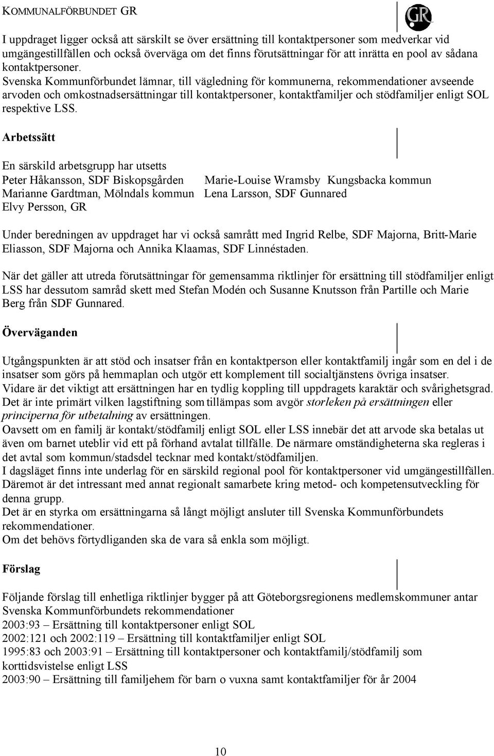 Svenska Kommunförbundet lämnar, till vägledning för kommunerna, rekommendationer avseende arvoden och omkostnadsersättningar till kontaktpersoner, kontaktfamiljer och stödfamiljer enligt SOL