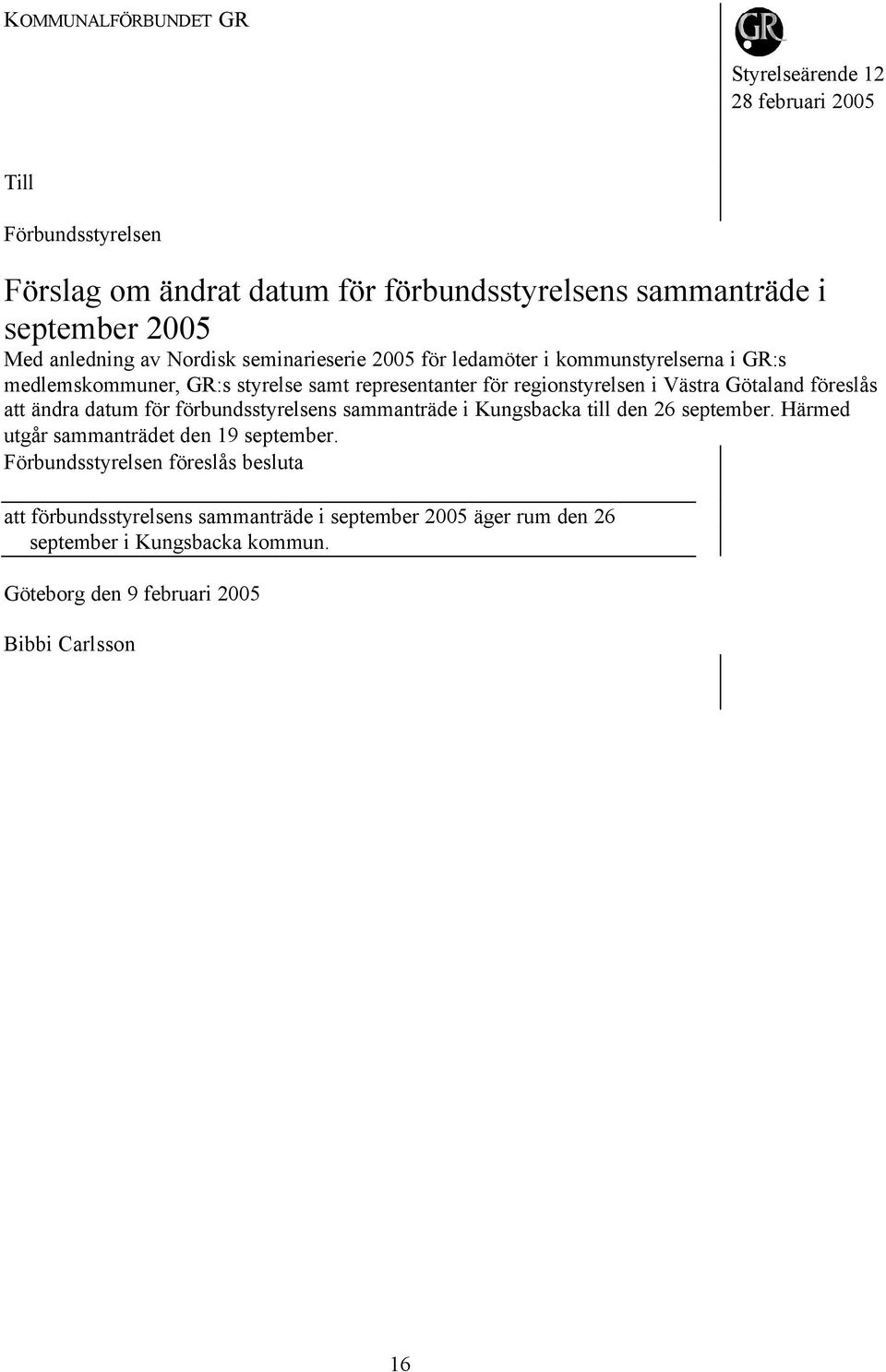 föreslås att ändra datum för förbundsstyrelsens sammanträde i Kungsbacka till den 26 september. Härmed utgår sammanträdet den 19 september.