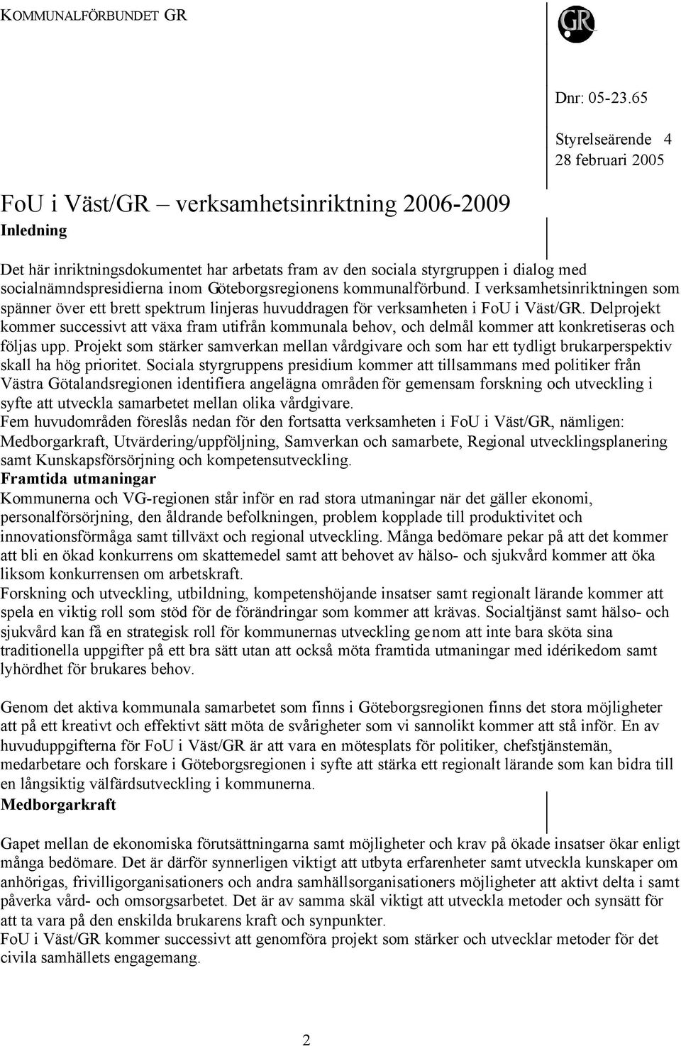 Göteborgsregionens kommunalförbund. I verksamhetsinriktningen som spänner över ett brett spektrum linjeras huvuddragen för verksamheten i FoU i Väst/GR.