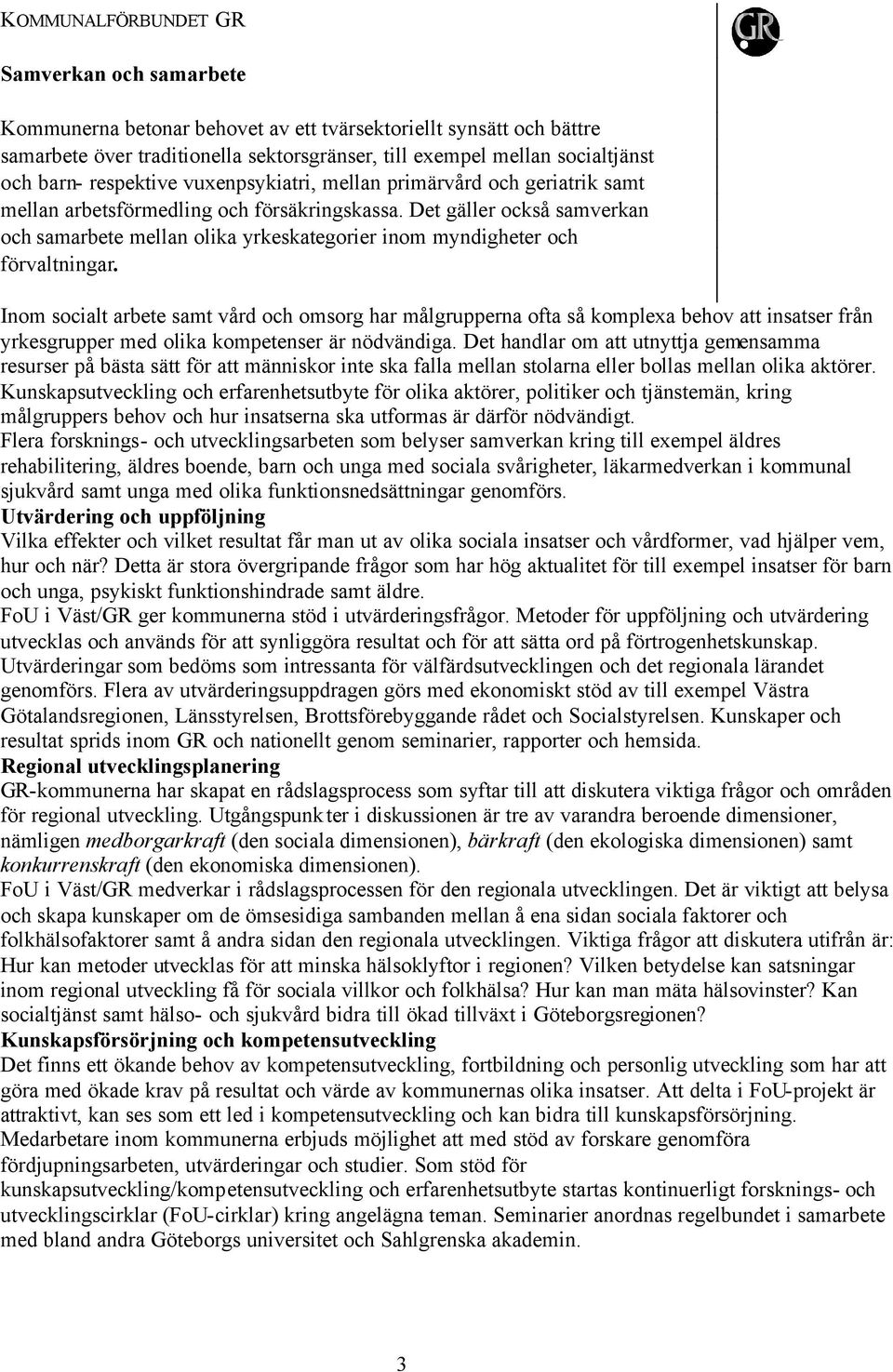 Det gäller också samverkan och samarbete mellan olika yrkeskategorier inom myndigheter och förvaltningar.