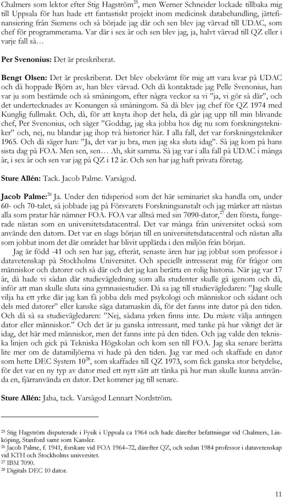 Var där i sex år och sen blev jag, ja, halvt värvad till QZ eller i varje fall så Per Svenonius: Det är preskriberat. Bengt Olsen: Det är preskriberat.