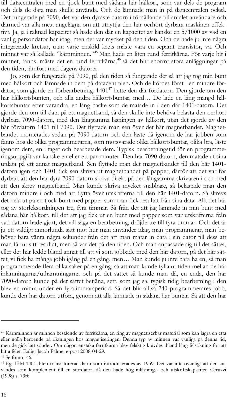 Ja, ja i räknad kapacitet så hade den där en kapacitet av kanske en 5/1000 av vad en vanlig persondator har idag, men det var mycket på den tiden.