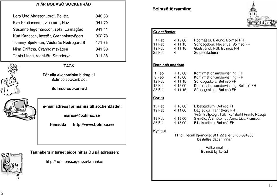 Bolmsö sockenråd Bolmsö församling Gudstjänster 4 Feb kl 18.00 Högmässa, Eklund, Bolmsö FH 11 Feb kl 11.15 Söndagsbön, Heverius, Bolmsö FH 18 Feb kl 11.