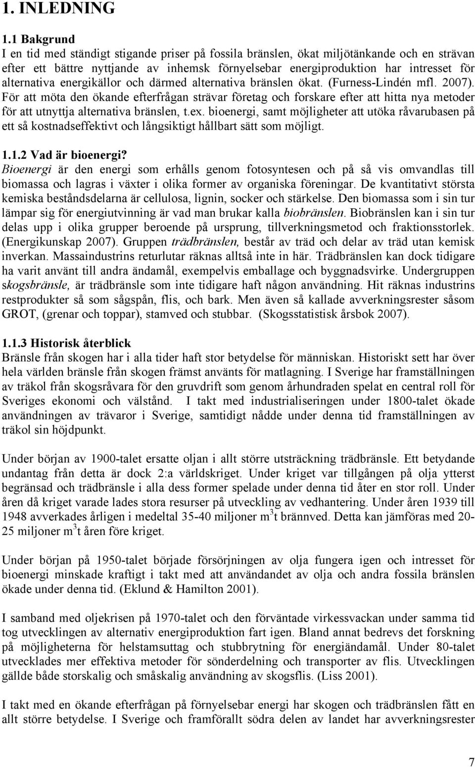 alternativa energikällor och därmed alternativa bränslen ökat. (Furness-Lindén mfl. 2007).