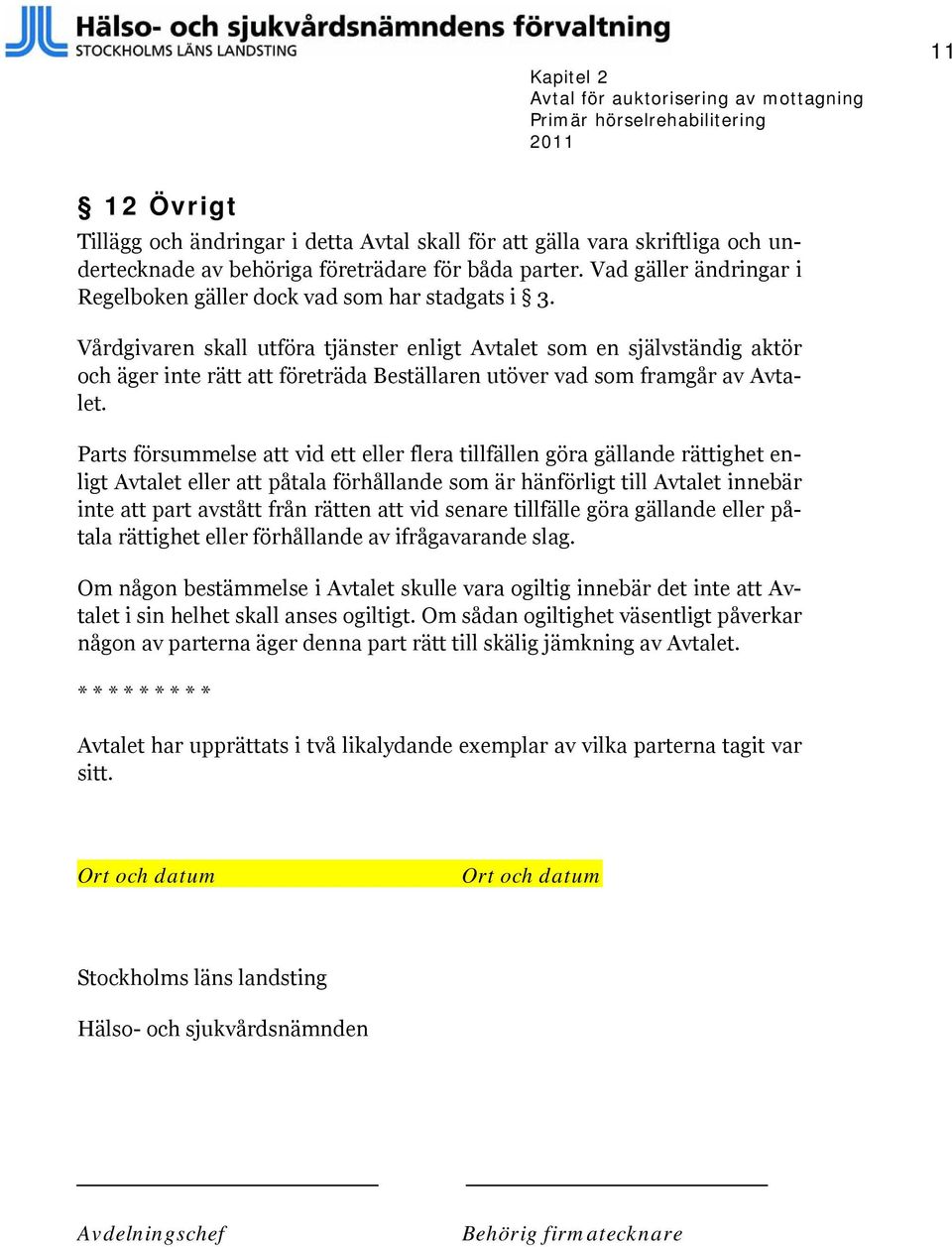 Vårdgivaren skall utföra tjänster enligt Avtalet som en självständig aktör och äger inte rätt att företräda Beställaren utöver vad som framgår av Avtalet.