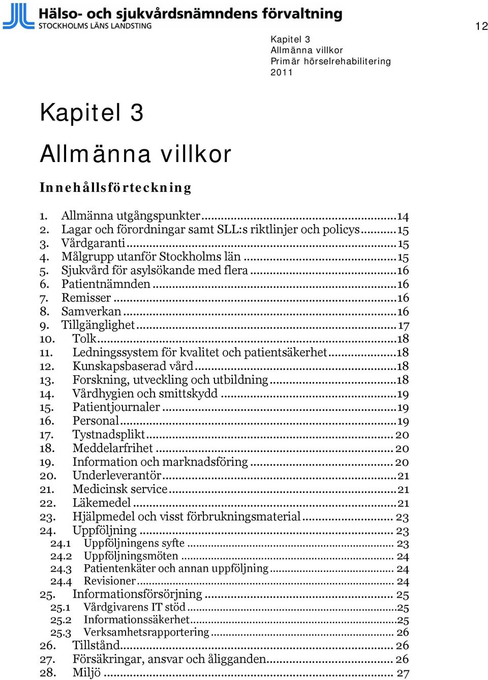 Ledningssystem för kvalitet och patientsäkerhet...18 12. Kunskapsbaserad vård...18 13. Forskning, utveckling och utbildning...18 14. Vårdhygien och smittskydd...19 15. Patientjournaler...19 16.