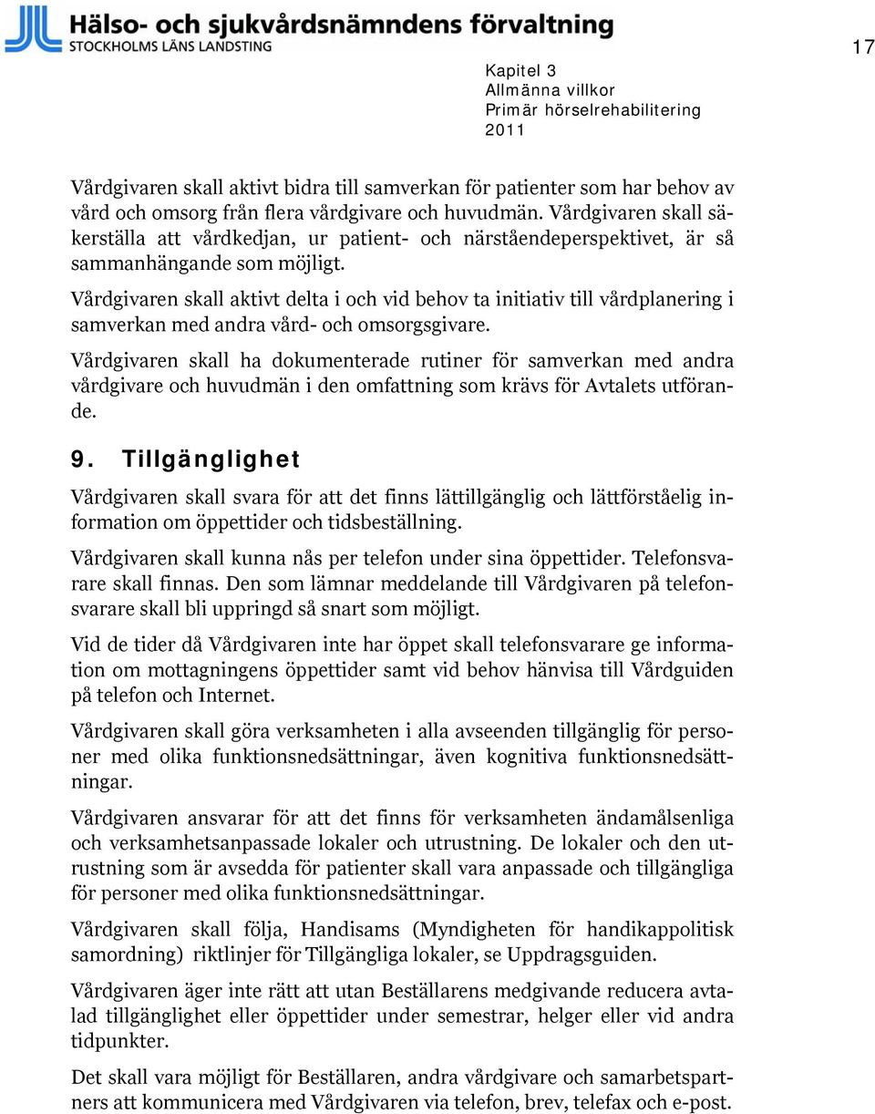 Vårdgivaren skall aktivt delta i och vid behov ta initiativ till vårdplanering i samverkan med andra vård- och omsorgsgivare.