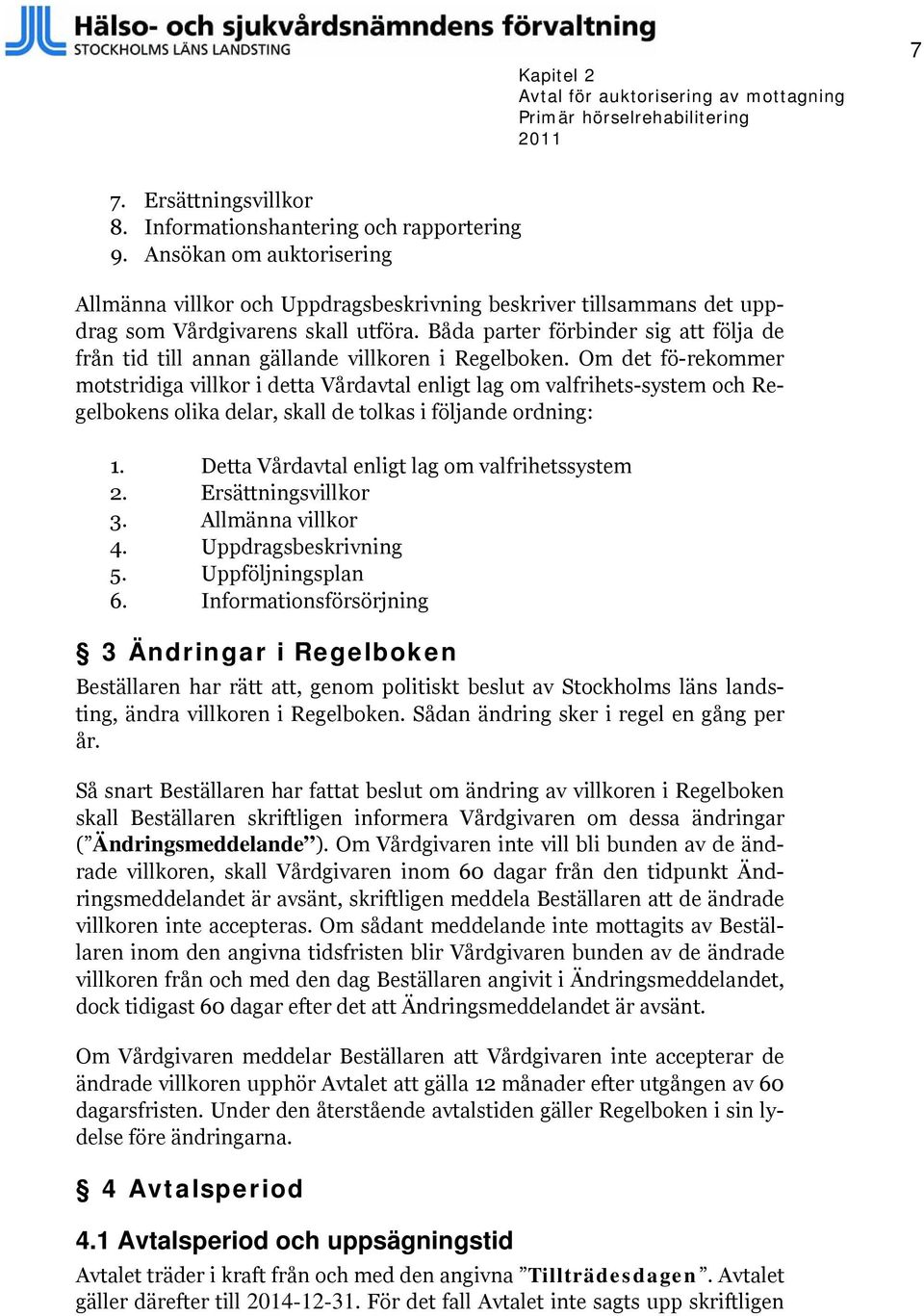 Båda parter förbinder sig att följa de från tid till annan gällande villkoren i Regelboken.