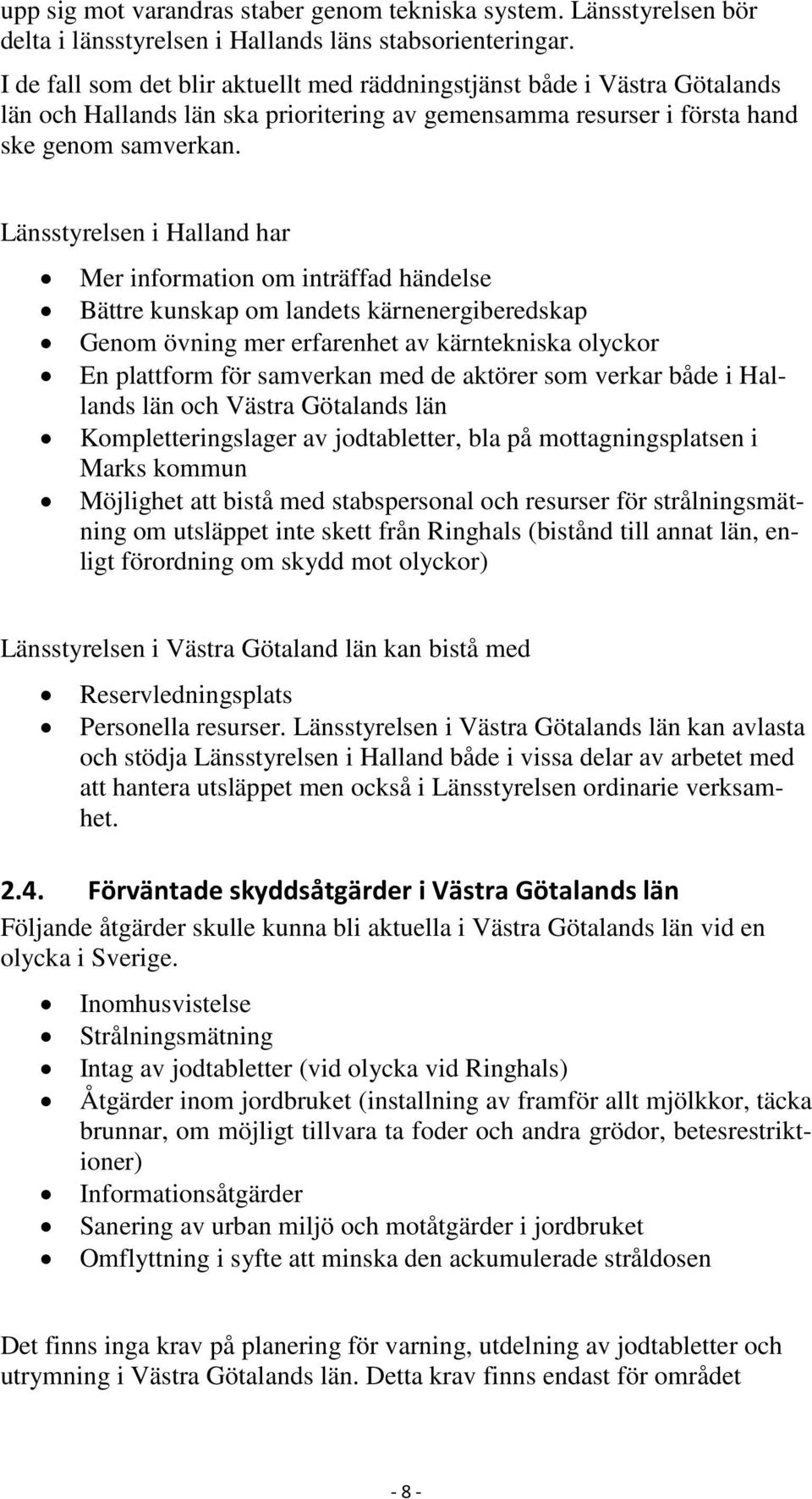 Länsstyrelsen i Halland har Mer information om inträffad händelse Bättre kunskap om landets kärnenergiberedskap Genom övning mer erfarenhet av kärntekniska olyckor En plattform för samverkan med de