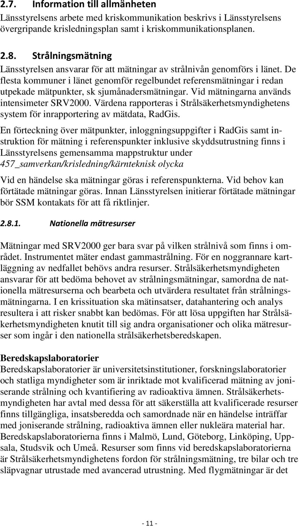 De flesta kommuner i länet genomför regelbundet referensmätningar i redan utpekade mätpunkter, sk sjumånadersmätningar. Vid mätningarna används intensimeter SRV2000.