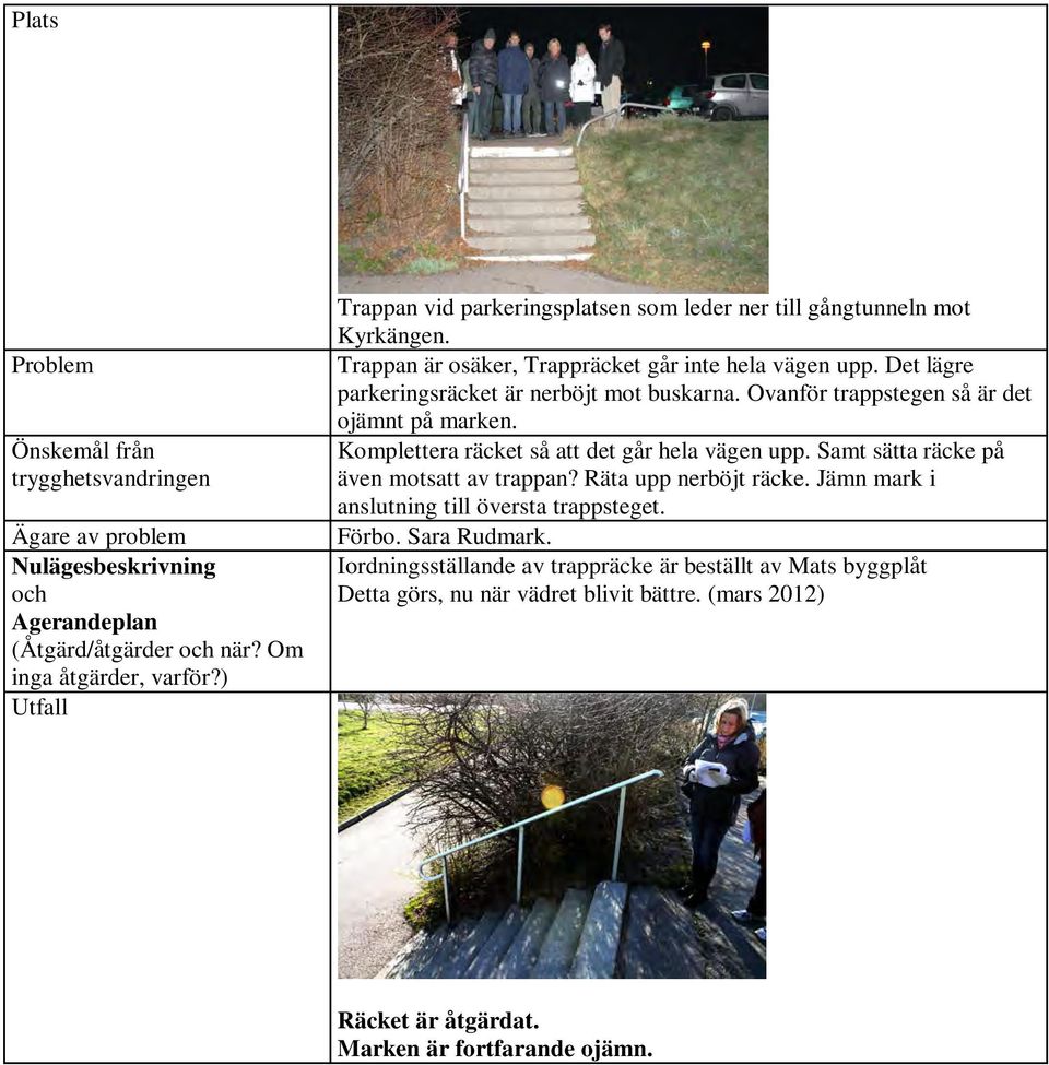 Det lägre parkeringsräcket är nerböjt mot buskarna. Ovanför trappstegen så är det ojämnt på marken. Komplettera räcket så att det går hela vägen upp.