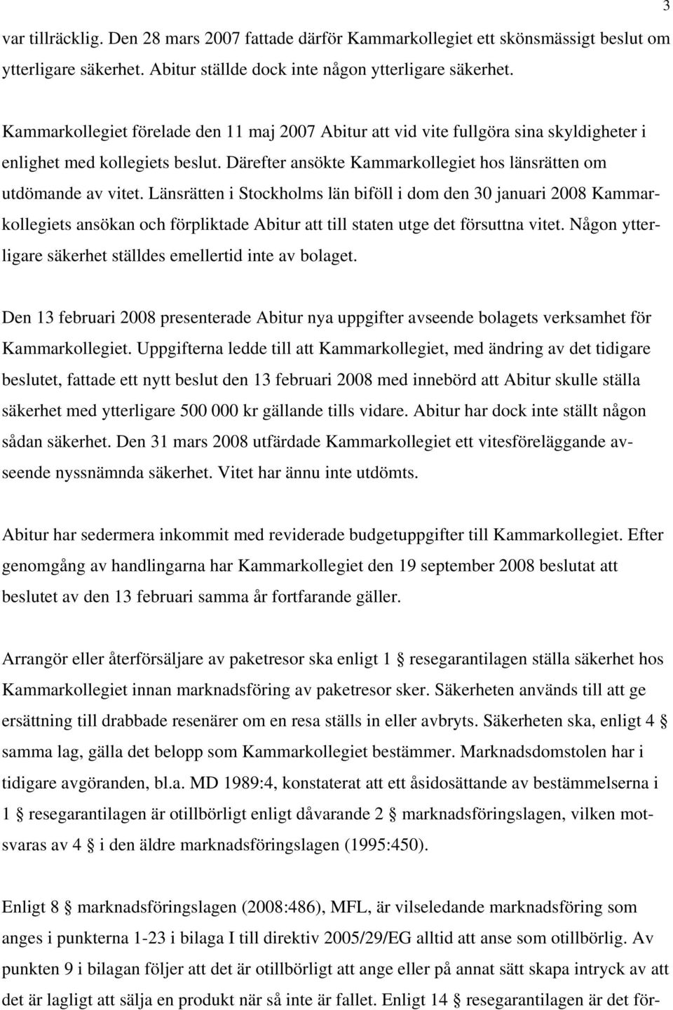 Länsrätten i Stockholms län biföll i dom den 30 januari 2008 Kammarkollegiets ansökan och förpliktade Abitur att till staten utge det försuttna vitet.