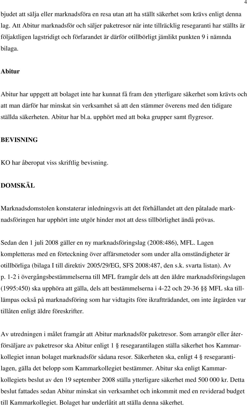 Abitur Abitur har uppgett att bolaget inte har kunnat få fram den ytterligare säkerhet som krävts och att man därför har minskat sin verksamhet så att den stämmer överens med den tidigare ställda