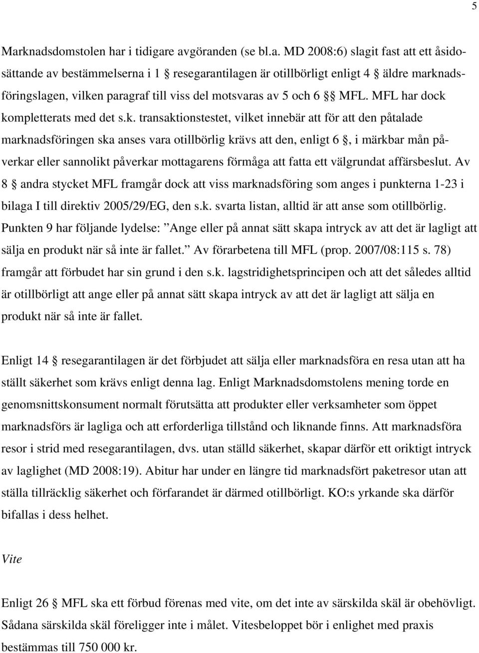 kompletterats med det s.k. transaktionstestet, vilket innebär att för att den påtalade marknadsföringen ska anses vara otillbörlig krävs att den, enligt 6, i märkbar mån påverkar eller sannolikt