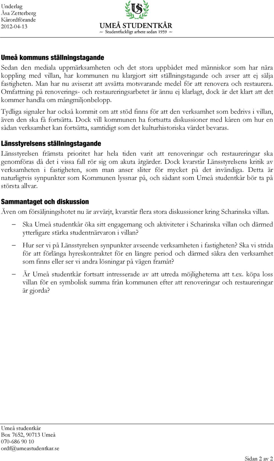 Omfattning på renoverings- och restaureringsarbetet är ännu ej klarlagt, dock är det klart att det kommer handla om mångmiljonbelopp.