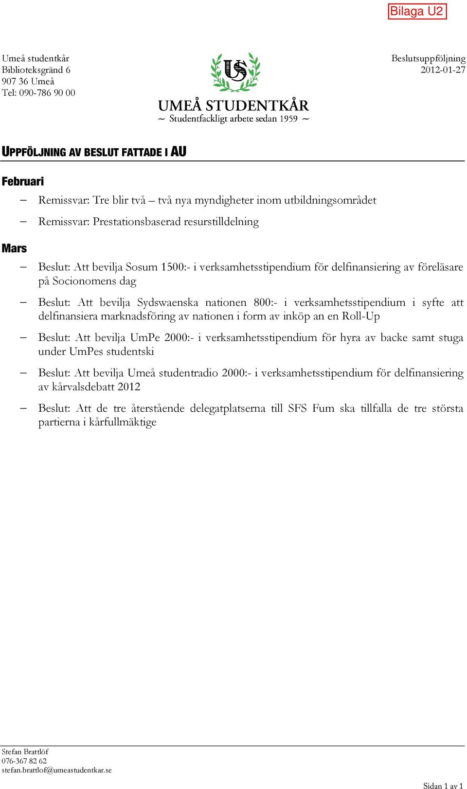 800:- i verksamhetsstipendium i syfte att delfinansiera marknadsföring av nationen i form av inköp an en Roll-Up Beslut: Att bevilja UmPe 2000:- i verksamhetsstipendium för hyra av backe samt stuga