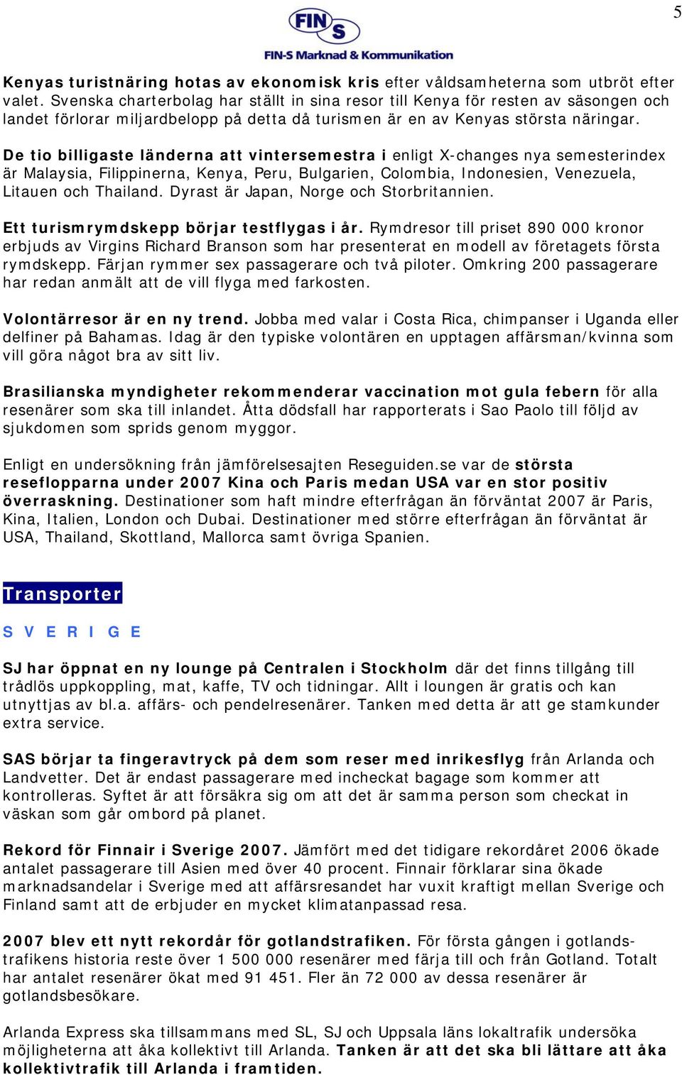 De tio billigaste länderna att vintersemestra i enligt X-changes nya semesterindex är Malaysia, Filippinerna, Kenya, Peru, Bulgarien, Colombia, Indonesien, Venezuela, Litauen och Thailand.