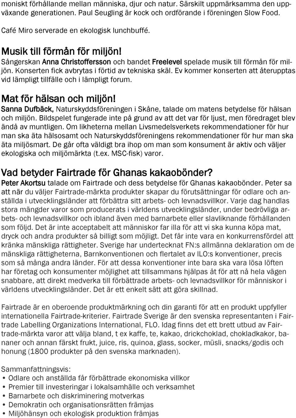 Konserten fick avbrytas i förtid av tekniska skäl. Ev kommer konserten att återupptas vid lämpligt tillfälle och i lämpligt forum. Mat för hälsan och miljön!