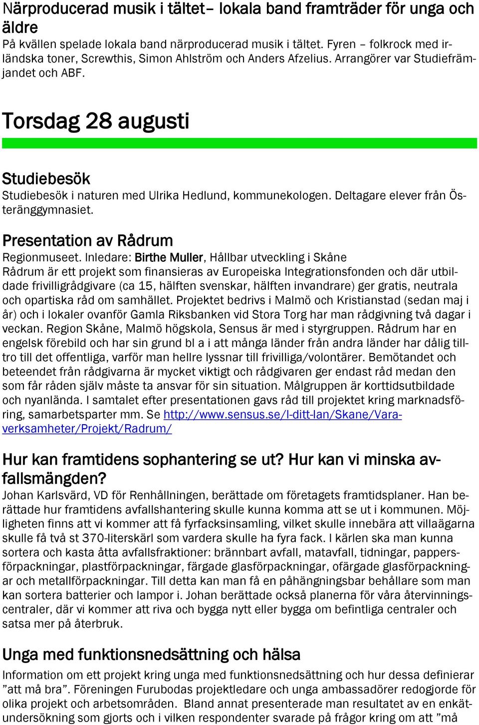 Torsdag 28 augusti Studiebesök Studiebesök i naturen med Ulrika Hedlund, kommunekologen. Deltagare elever från Österänggymnasiet. Presentation av Rådrum Regionmuseet.