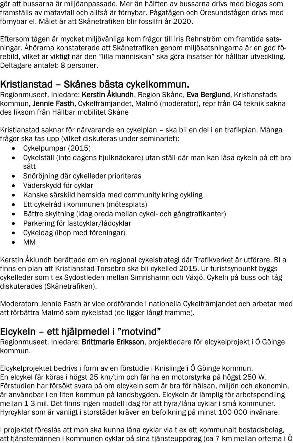 Åhörarna konstaterade att Skånetrafiken genom miljösatsningarna är en god förebild, vilket är viktigt när den lilla människan ska göra insatser för hållbar utveckling. Deltagare antalet: 8 personer.