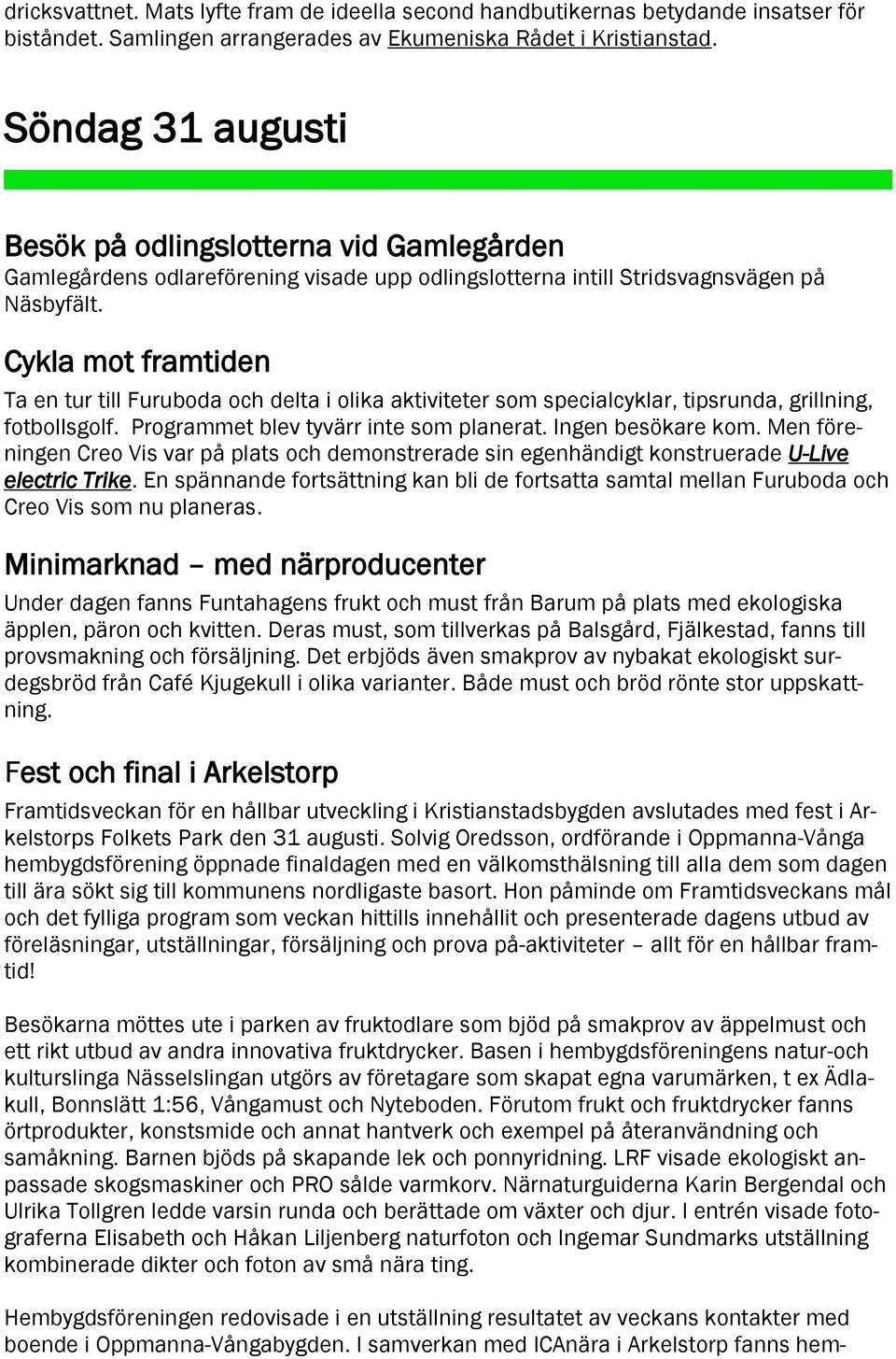 Cykla mot framtiden Ta en tur till Furuboda och delta i olika aktiviteter som specialcyklar, tipsrunda, grillning, fotbollsgolf. Programmet blev tyvärr inte som planerat. Ingen besökare kom.