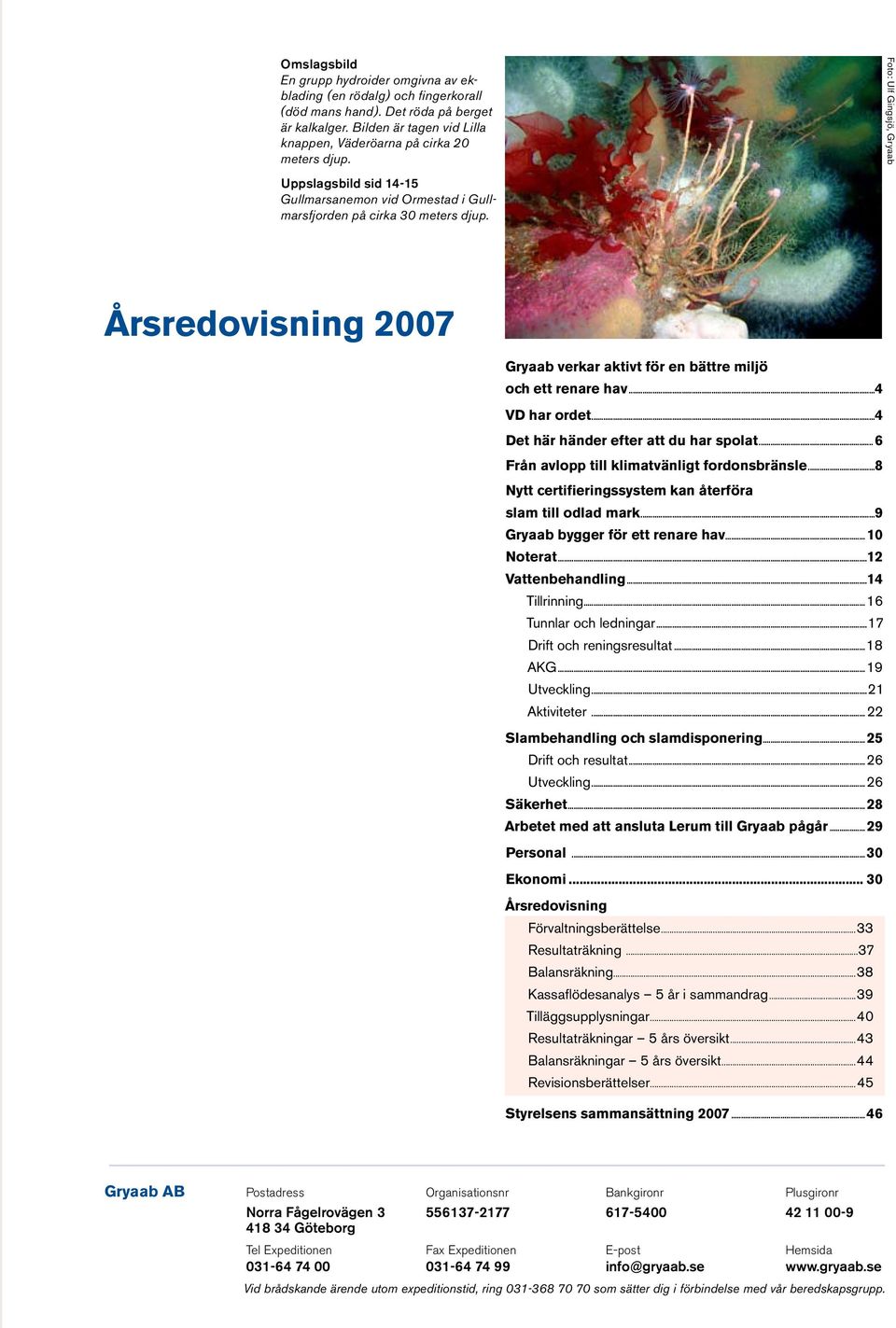 Årsredovisning 2007 Gryaab verkar aktivt för en bättre miljö och ett renare hav...4 VD har ordet...4 Det här händer efter att du har spolat...6 Från avlopp till klimatvänligt fordonsbränsle.