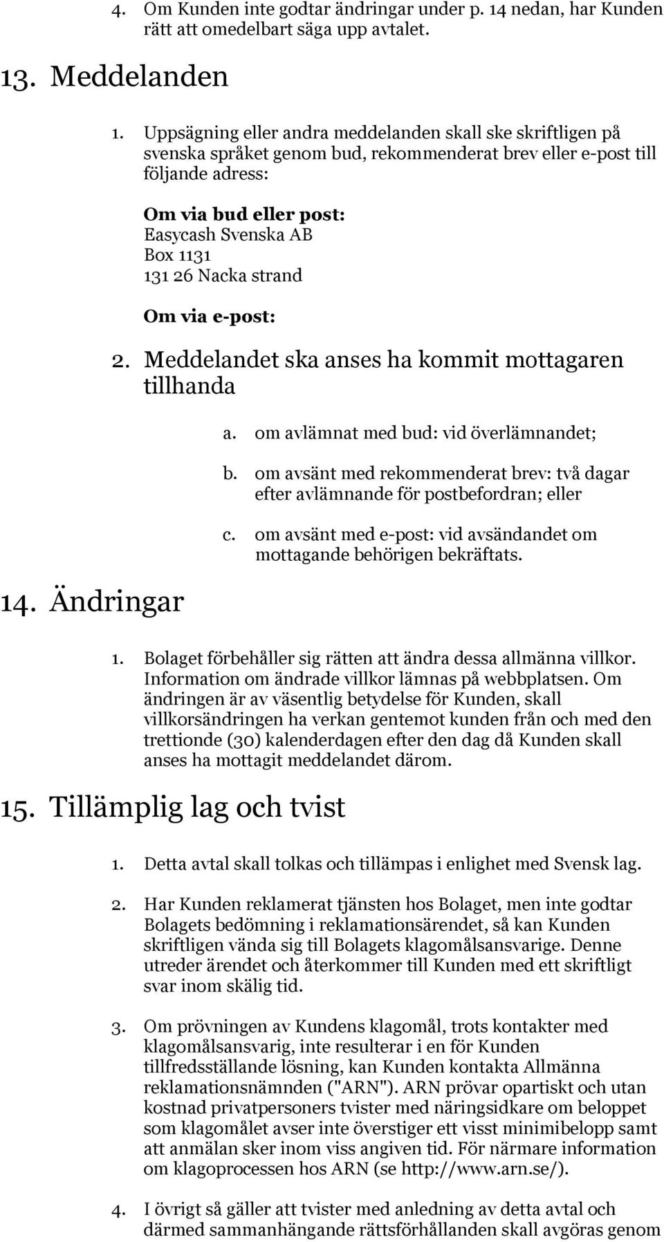 Nacka strand Om via e-post: 2. Meddelandet ska anses ha kommit mottagaren tillhanda a. om avlämnat med bud: vid överlämnandet; b.