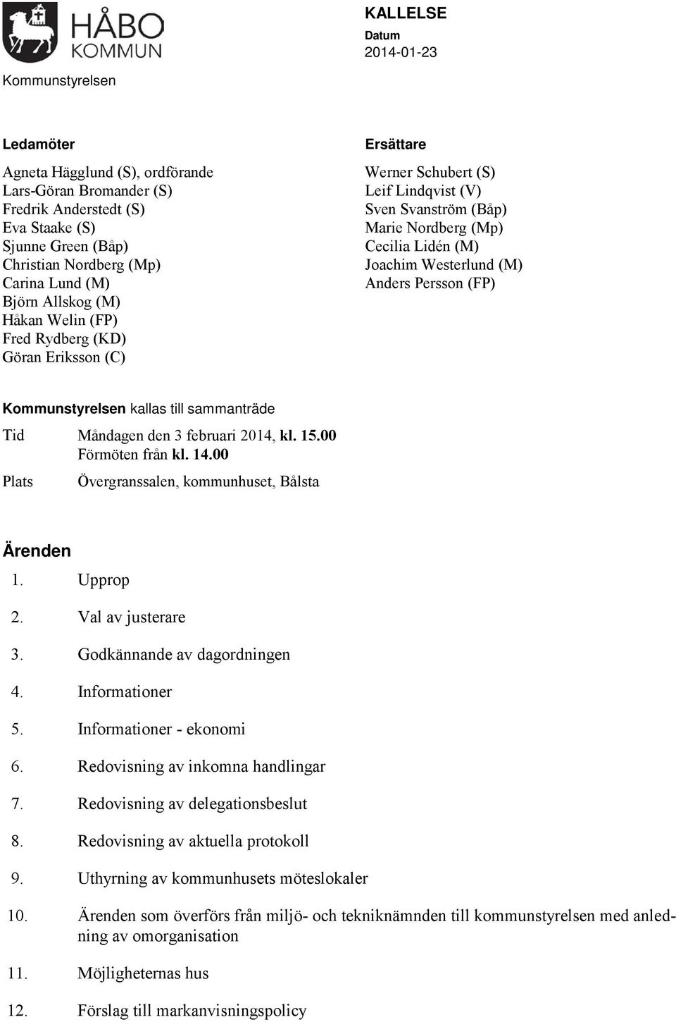 (M) Anders Persson (FP) Kommunstyrelsen kallas till sammanträde Tid Måndagen den 3 februari 2014, kl. 15.00 Förmöten från kl. 14.00 Plats Övergranssalen, kommunhuset, Bålsta Ärenden 1. Upprop 2.