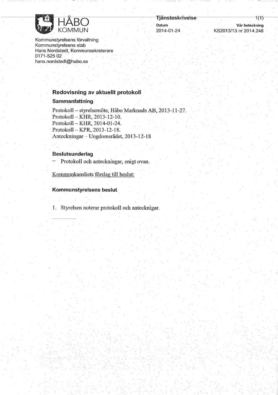 se Redovisning av aktuellt protokoll Sammanfattning Protokoll- styrelsemöte, Håbo Marknads AB, 2013-11-27. Protokoll- KHR, 2013-12-10.