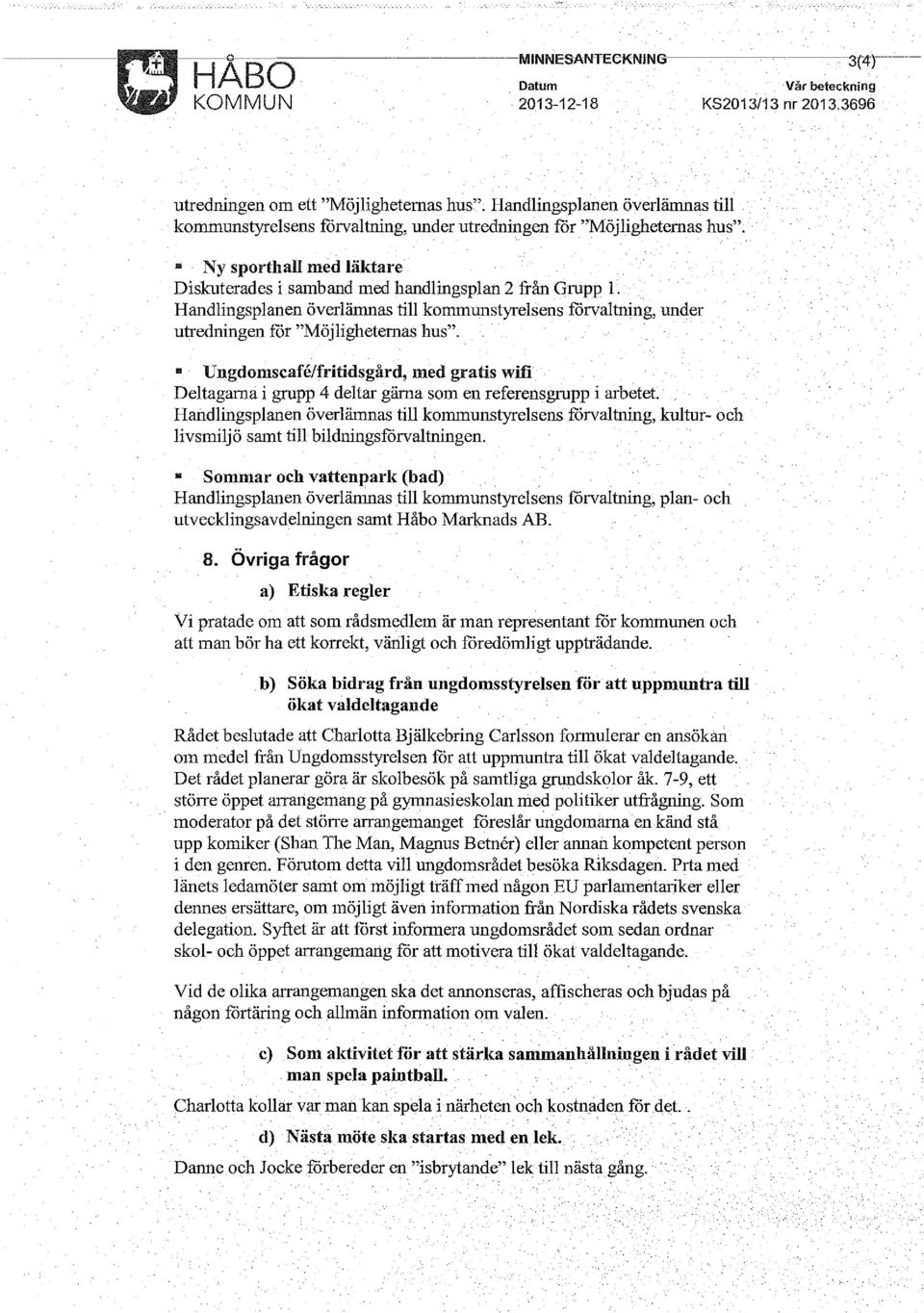 Handlingsplanen överlämnas till konununstyrelsens förvaltning, under utredningen för "Möjligheternas hus".