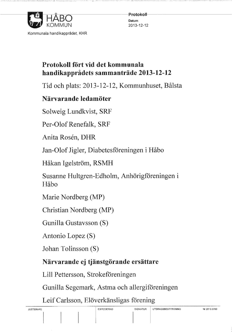 Hultgren-Edholm, Anhörigföreningen i Håbo Marie Nordberg (MP) Christian Nordberg (MP) Gunilla Gustavsson (S) Antonio Lopez (S) Johan Tolinsson (S) Närvarande ej tjänstgörande