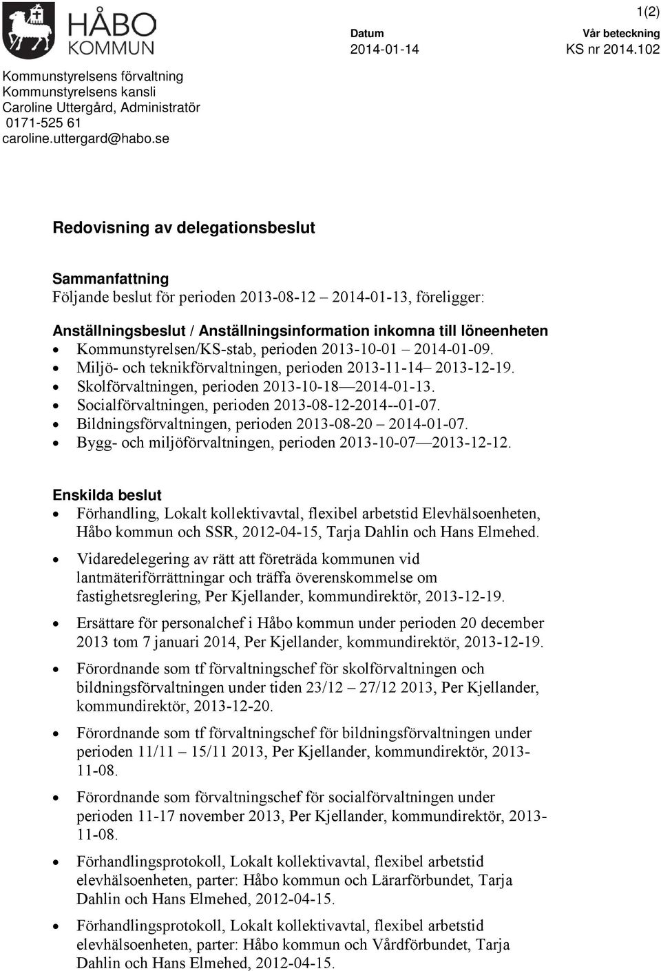 Kommunstyrelsen/KS-stab, perioden 2013-10-01 2014-01-09. Miljö- och teknikförvaltningen, perioden 2013-11-14 2013-12-19. Skolförvaltningen, perioden 2013-10-18 2014-01-13.