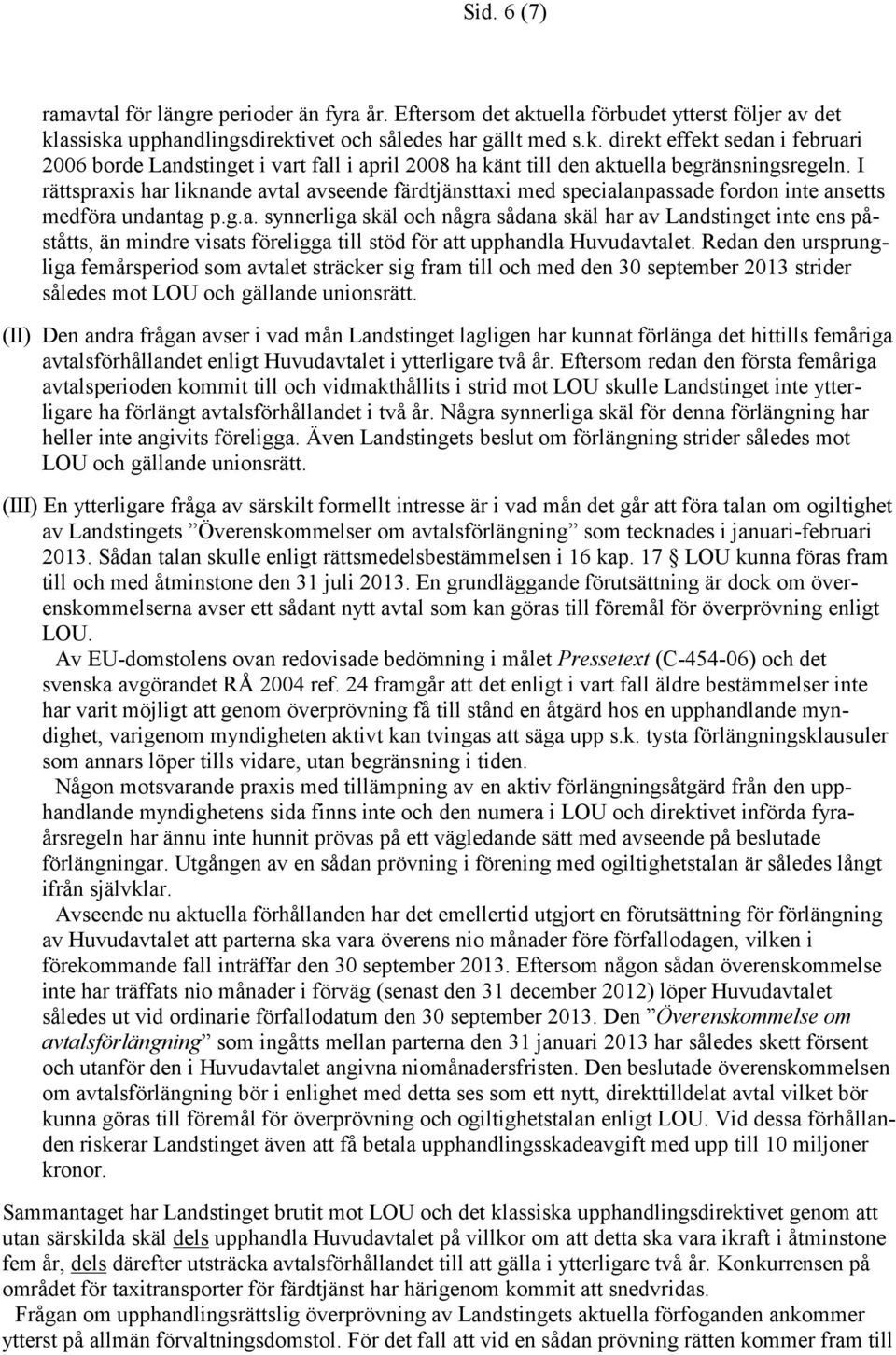 Redan den ursprungliga femårsperiod som avtalet sträcker sig fram till och med den 30 september 2013 strider således mot LOU och gällande unionsrätt.