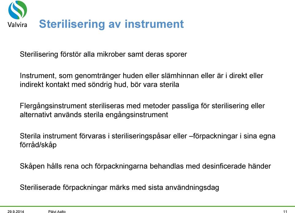 alternativt används sterila engångsinstrument Sterila instrument förvaras i steriliseringspåsar eller förpackningar i sina egna förråd/skåp