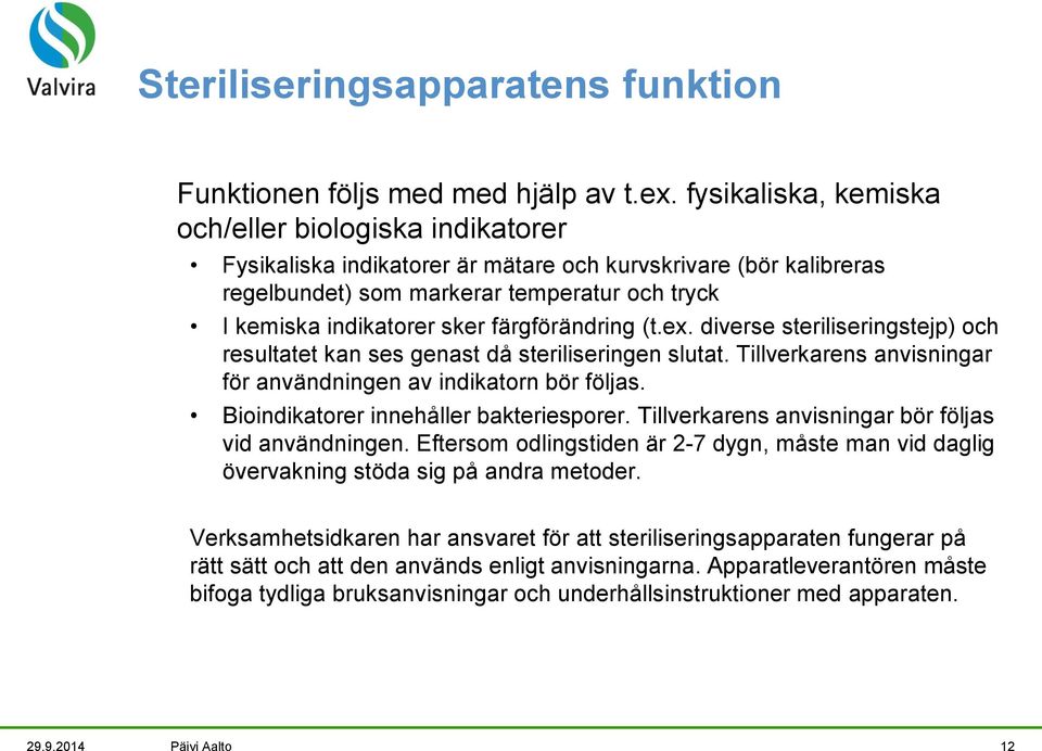 färgförändring (t.ex. diverse steriliseringstejp) och resultatet kan ses genast då steriliseringen slutat. Tillverkarens anvisningar för användningen av indikatorn bör följas.