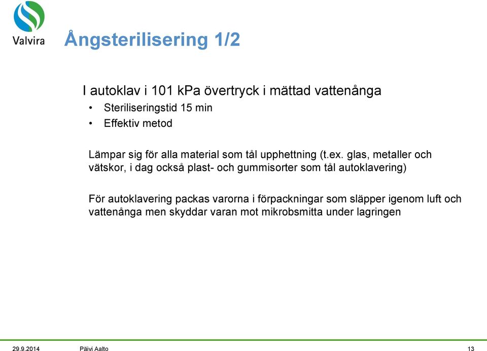 glas, metaller och vätskor, i dag också plast- och gummisorter som tål autoklavering) För autoklavering