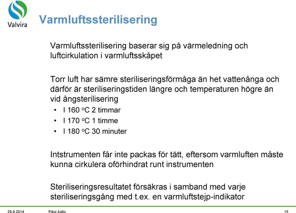 timmar I 170 o C 1 timme I 180 o C 30 minuter Intstrumenten får inte packas för tätt, eftersom varmluften måste kunna cirkulera oförhindrat