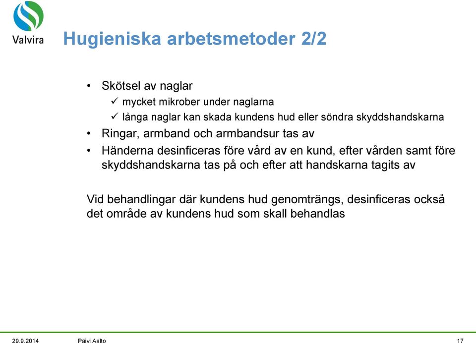 kund, efter vården samt före skyddshandskarna tas på och efter att handskarna tagits av Vid behandlingar där