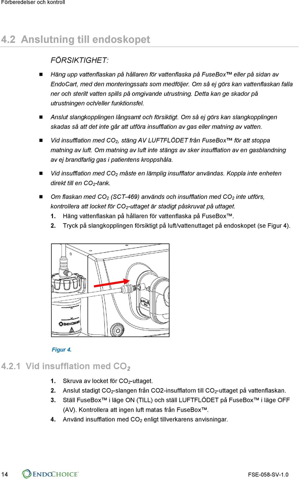 Om så ej görs kan slangkopplingen skadas så att det inte går att utföra insufflation av gas eller matning av vatten.