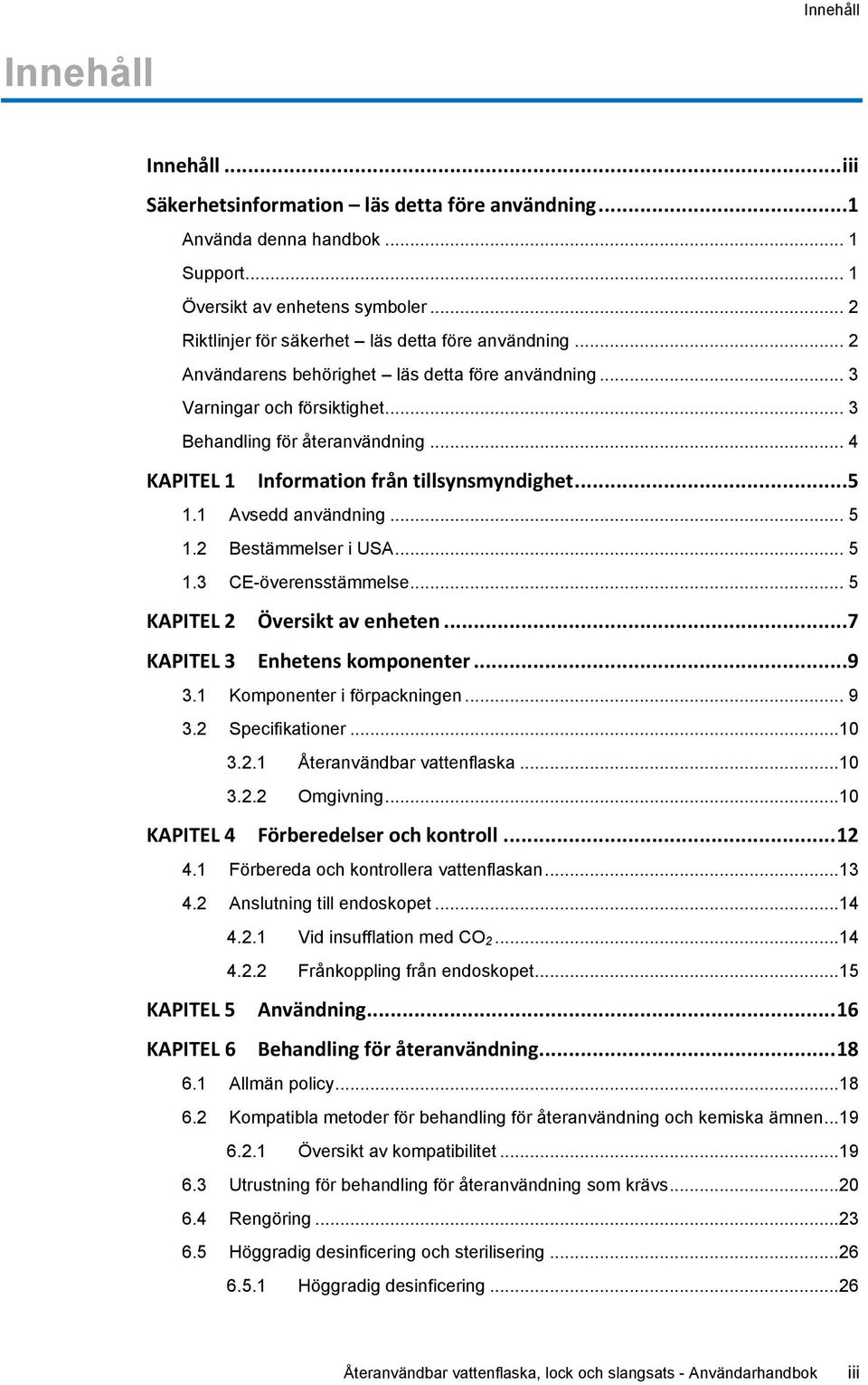 .. 4 KAPITEL 1 Information från tillsynsmyndighet...5 1.1 Avsedd användning... 5 1.2 Bestämmelser i USA... 5 1.3 CE-överensstämmelse... 5 KAPITEL 2 Översikt av enheten.