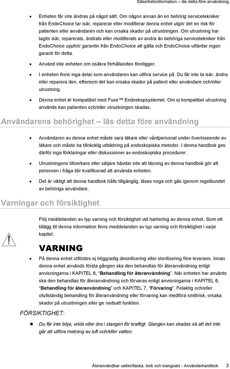 Om utrustning har tagits isär, reparerats, ändrats eller modifierats av andra än behöriga servicetekniker från EndoChoice upphör garantin från EndoChoice att gälla och EndoChoice utfärdar ingen