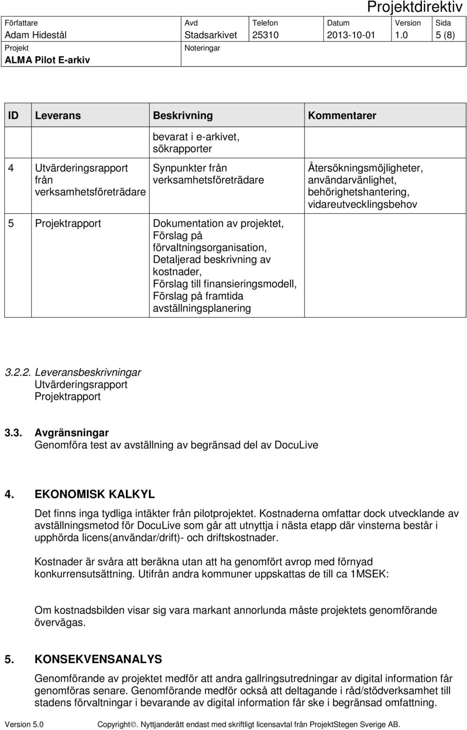 verksamhetsföreträdare 5 Projektrapport Dokumentation av projektet, Förslag på förvaltningsorganisation, Detaljerad beskrivning av kostnader, Förslag till finansieringsmodell, Förslag på framtida