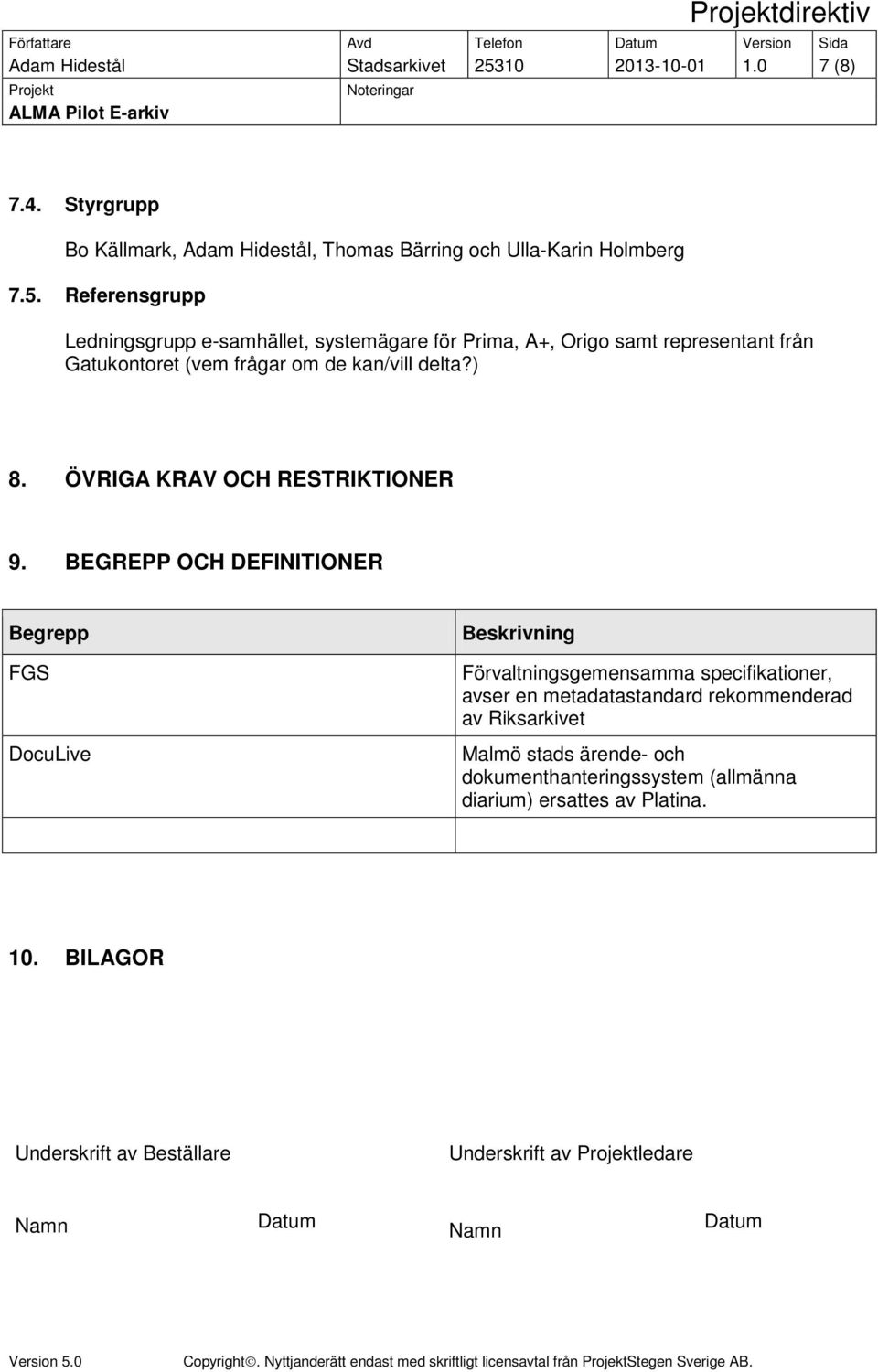 BEGREPP OCH DEFINITIONER Begrepp FGS DocuLive Beskrivning Förvaltningsgemensamma specifikationer, avser en metadatastandard rekommenderad av Riksarkivet Malmö stads ärende- och