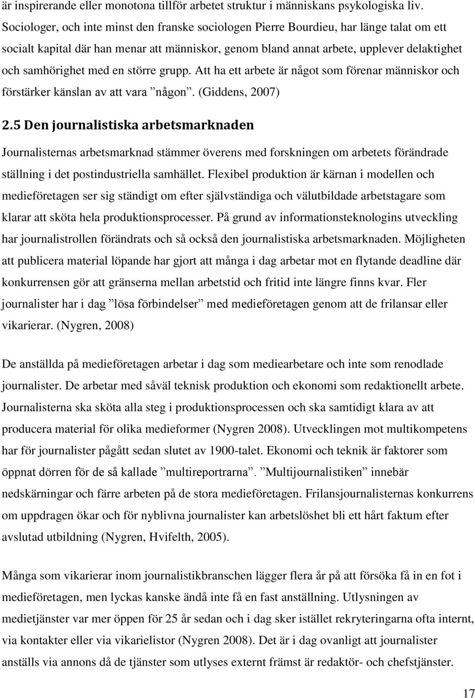 med en större grupp. Att ha ett arbete är något som förenar människor och förstärker känslan av att vara någon. (Giddens, 2007) 2.