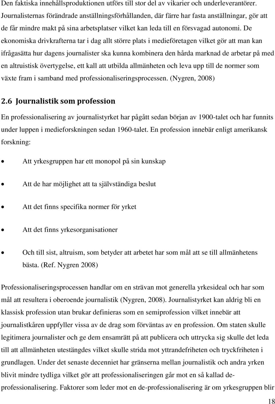 De ekonomiska drivkrafterna tar i dag allt större plats i medieföretagen vilket gör att man kan ifrågasätta hur dagens journalister ska kunna kombinera den hårda marknad de arbetar på med en