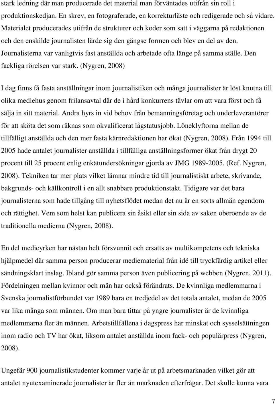 Journalisterna var vanligtvis fast anställda och arbetade ofta länge på samma ställe. Den fackliga rörelsen var stark.