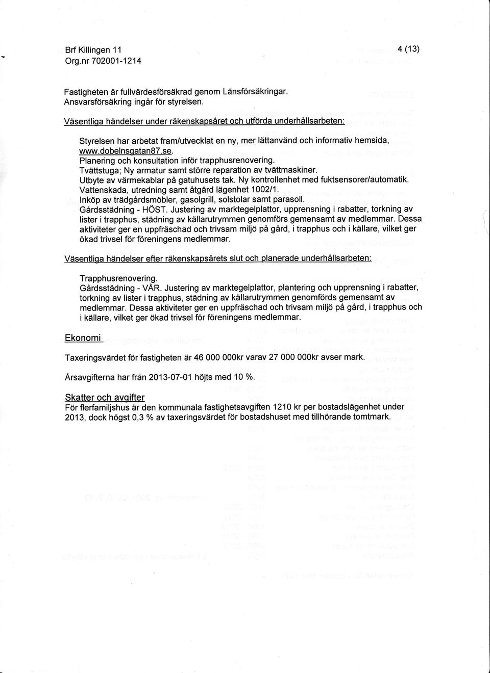 Tvättstuga; Ny armatur samt större reparation av tvättmaskiner^ Utbyte av värmekablar på gatuhusets tak. Ny kontrollenhet med fuktsensorer/automatik. Vattenskada, utredning samt åtgärd lägenhet 1211.